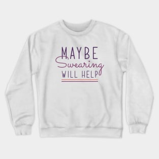 Maybe Swearing Will Help Crewneck Sweatshirt